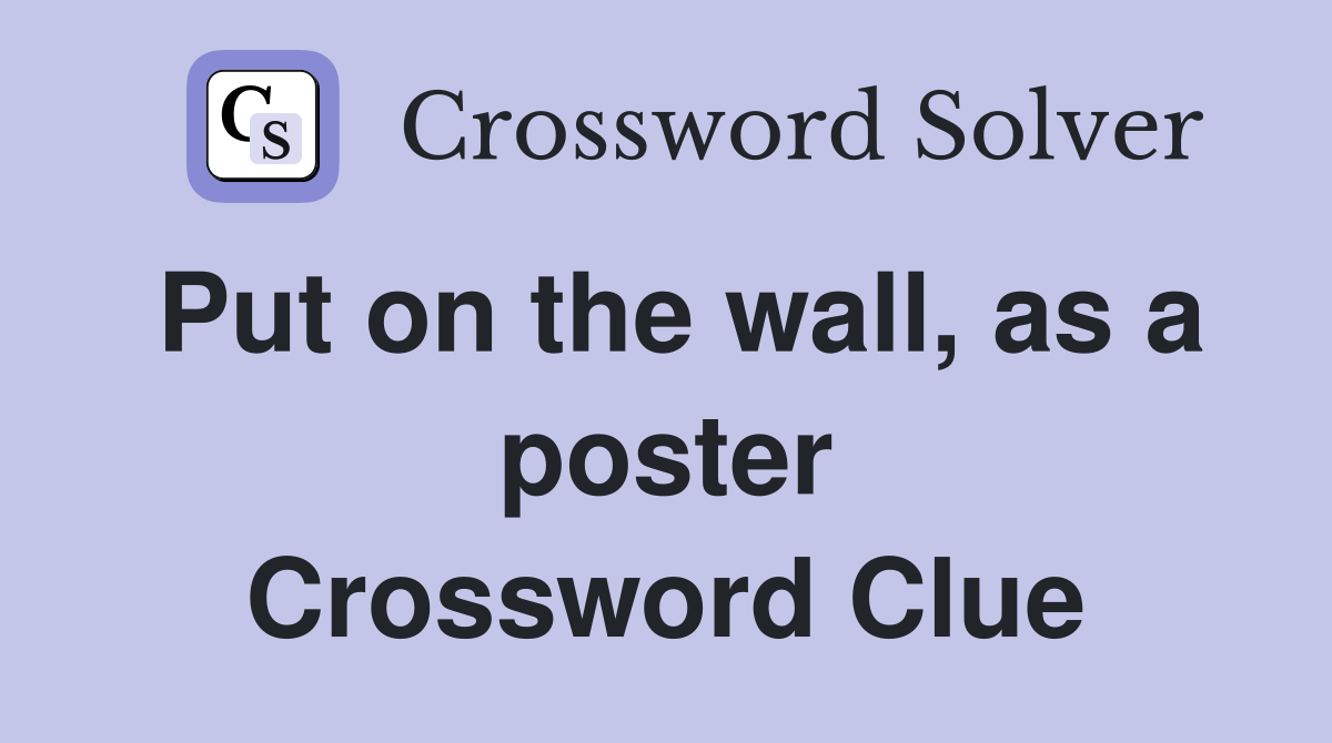 Put on the wall, as a poster Crossword Clue Answers Crossword Solver